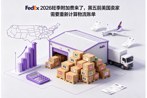 FedEx 2026旺季附加费来了，黑五前美国卖家需要重新计算物流账单