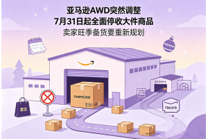 亚马逊AWD突然调整7月31日起全面停收大件商品卖家旺季备货要重新规划
