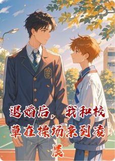 退婚后，我和校草在操场亲到凌晨