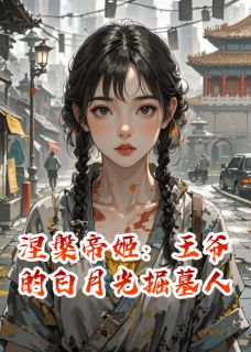 涅槃帝姬,王爷的白月光掘墓人