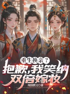 重生换亲?抱歉,我笑纳双倍嫁妆