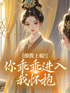 撩拨上瘾!你乖乖进入我怀抱